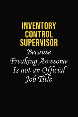 Book cover for Inventory Control Supervisor Because Freaking Awesome Is Not An Official Job Title