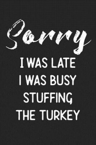 Cover of Sorry I Was Late I Was Busy Stuffing The Turkey