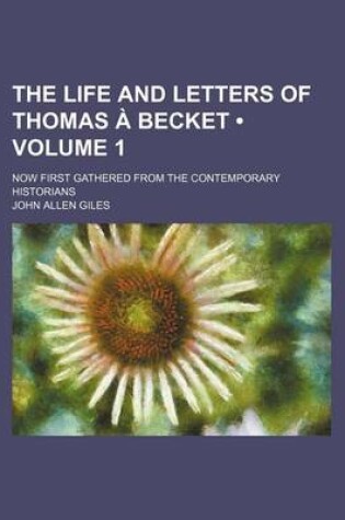 Cover of The Life and Letters of Thomas a Becket (Volume 1 ); Now First Gathered from the Contemporary Historians