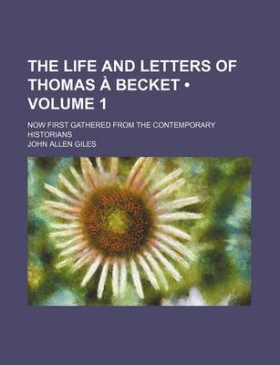 Book cover for The Life and Letters of Thomas a Becket (Volume 1 ); Now First Gathered from the Contemporary Historians