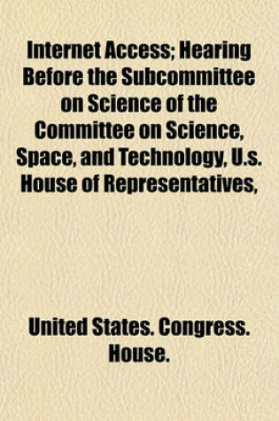 Cover of Internet Access; Hearing Before the Subcommittee on Science of the Committee on Science, Space, and Technology, U.S. House of Representatives,