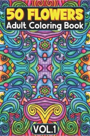 Cover of 50 Flowers Adult Coloring Book Volume 1