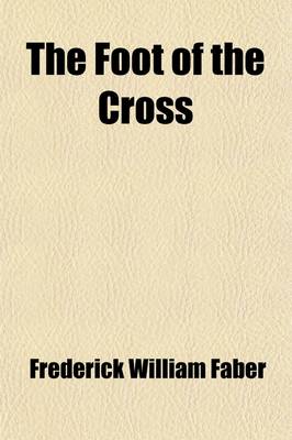 Book cover for The Foot of the Cross; Or, the Sorrows of Mary. Or, the Sorrows of Mary