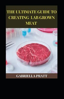 Book cover for The Ultimate Guide To Creating Lab Grown Meat