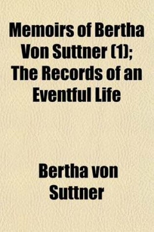 Cover of Memoirs of Bertha Von Suttner (Volume 1); The Records of an Eventful Life