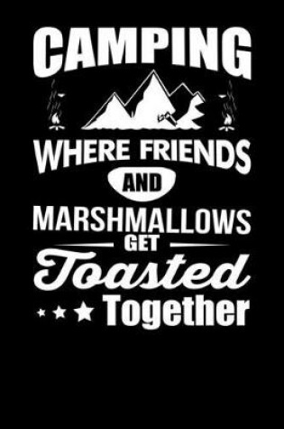 Cover of Camping Where Friends and Marshmallows Get Toasted Together