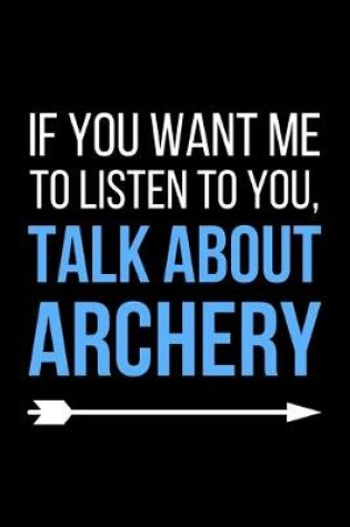 Cover of If You Want Me To Listen To You, Talk About Archery