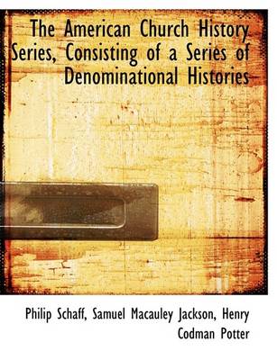 Book cover for The American Church History Series, Consisting of a Series of Denominational Histories