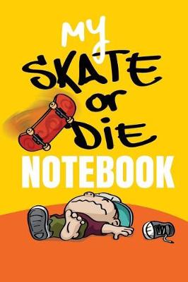 Cover of My Skate or Die Notebook a Skateboarding Fanatics Blank Ruled Journal