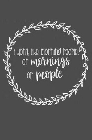 Cover of I Don't Like Morning People. Or Mornings Or People