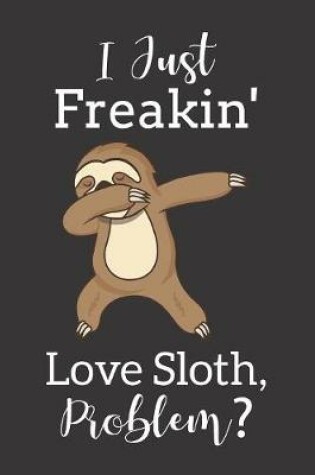 Cover of I Just Freakin' Love Sloth, Problem?