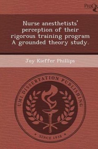 Cover of Nurse Anesthetists' Perception of Their Rigorous Training Program a Grounded Theory Study