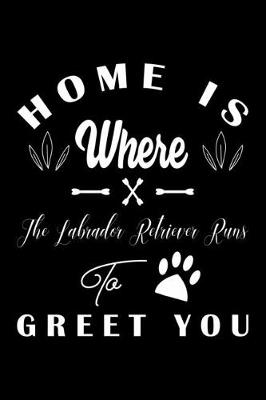 Book cover for Home is where the Labrador Retriever to Greet you