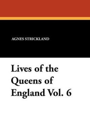 Cover of Lives of the Queens of England Vol. 6