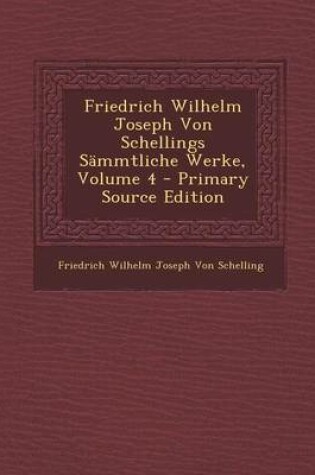 Cover of Friedrich Wilhelm Joseph Von Schellings Sammtliche Werke, Volume 4 - Primary Source Edition