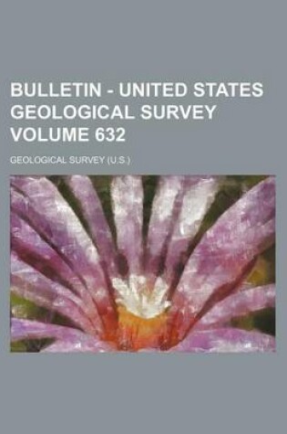 Cover of Bulletin - United States Geological Survey Volume 632