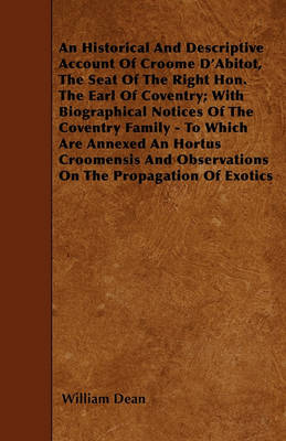 Book cover for An Historical And Descriptive Account Of Croome D'Abitot, The Seat Of The Right Hon. The Earl Of Coventry; With Biographical Notices Of The Coventry Family - To Which Are Annexed An Hortus Croomensis And Observations On The Propagation Of Exotics