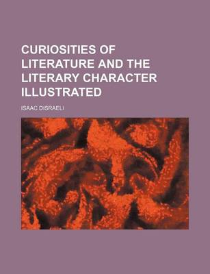 Book cover for Curiosities of Literature and the Literary Character Illustrated