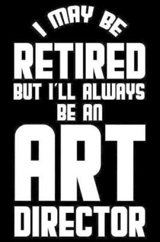 Cover of I May Be Retired But I'll Always Be An Art Director