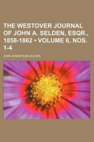 Cover of The Westover Journal of John A. Selden, Esqr., 1858-1862 (Volume 6, Nos. 1-4)