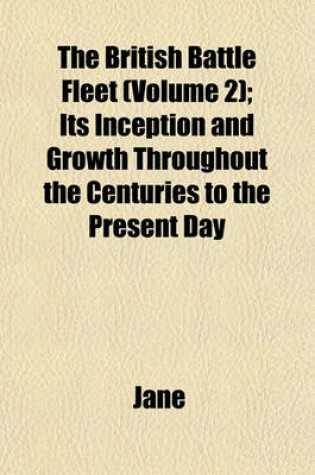 Cover of The British Battle Fleet (Volume 2); Its Inception and Growth Throughout the Centuries to the Present Day