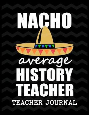 Book cover for Nacho Average History Teacher Teacher Journal