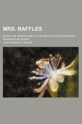 Cover of Mrs. Raffles; Being the Adventures of an Amateur Crackswoman Narrated by Bunny