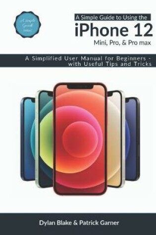 Cover of A Simple Guide to Using the iPhone 12, Mini, Pro, and Pro Max