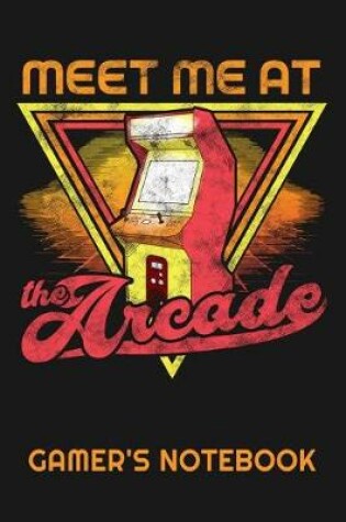 Cover of Meet Me at the Arcade Gamer's Notebook