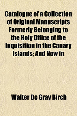 Book cover for Catalogue of a Collection of Original Manuscripts Formerly Belonging to the Holy Office of the Inquisition in the Canary Islands; And Now in