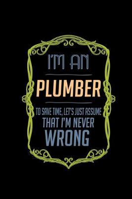 Book cover for I'm an plumber to save time, let's just assume that i'm never wrong