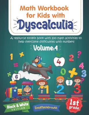 Book cover for Math Workbook For Kids Withs Dyscalculia. A Resource Toolkit Book with 100 Math Activities to Help Overcome Difficulties with Numbers. Volume 4. Black & White Edition