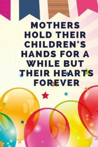 Cover of Mothers Hold Their Children's Hands for a While But Their Hearts Forever