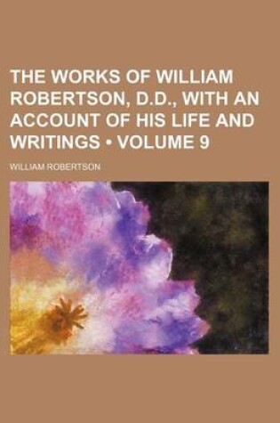 Cover of The Works of William Robertson, D.D., with an Account of His Life and Writings (Volume 9)