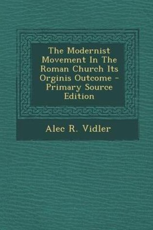 Cover of The Modernist Movement in the Roman Church Its Orginis Outcome - Primary Source Edition