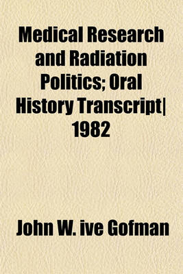 Book cover for Medical Research and Radiation Politics; Oral History Transcript 1982