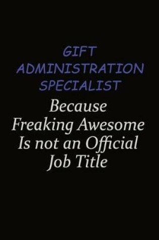 Cover of Gift Administration Specialist Because Freaking Awesome Is Not An Official Job Title