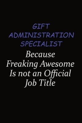 Book cover for Gift Administration Specialist Because Freaking Awesome Is Not An Official Job Title