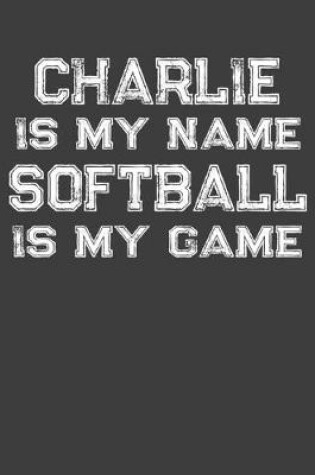 Cover of Charlie Is My Name Softball Is My Game