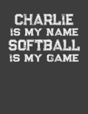 Book cover for Charlie Is My Name Softball Is My Game