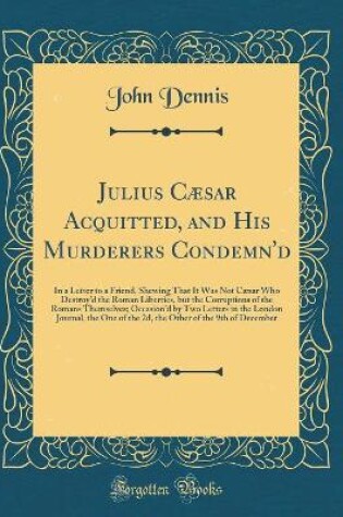 Cover of Julius Caesar Acquitted, and His Murderers Condemn'd