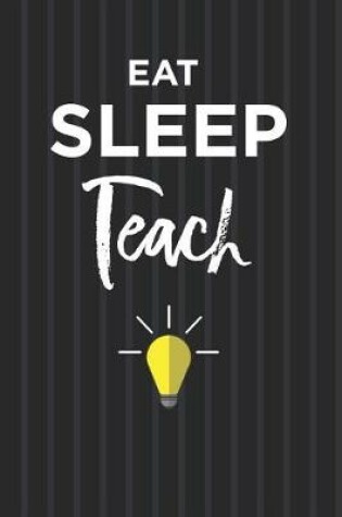 Cover of Eat Sleep Teach Notebook