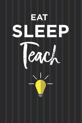 Book cover for Eat Sleep Teach Notebook