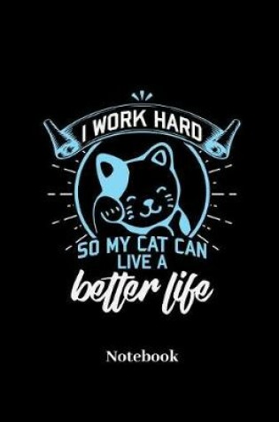 Cover of I Work Hard So My Cat Can Live a Better Live Notebook