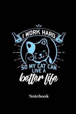 Book cover for I Work Hard So My Cat Can Live a Better Live Notebook