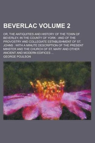 Cover of Beverlac; Or, the Antiquities and History of the Town of Beverley, in the County of York