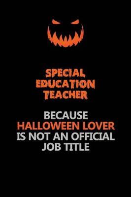 Book cover for Special Education Teacher Because Halloween Lover Is Not An Official Job Title