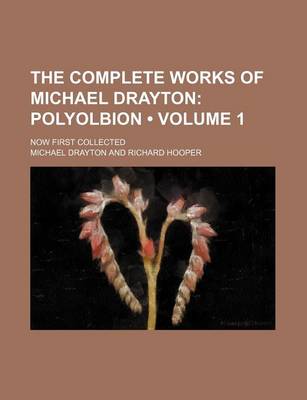 Book cover for The Complete Works of Michael Drayton (Volume 1); Polyolbion. Now First Collected