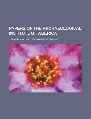 Book cover for Papers of the Archaeological Institute of America (Volume 1)