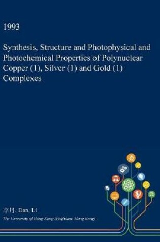 Cover of Synthesis, Structure and Photophysical and Photochemical Properties of Polynuclear Copper (1), Silver (1) and Gold (1) Complexes